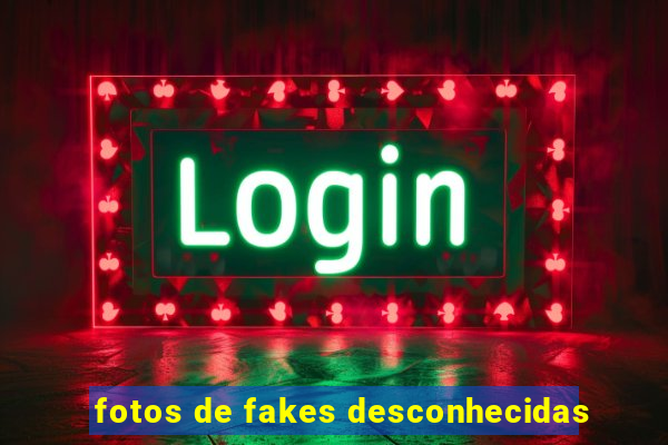 fotos de fakes desconhecidas